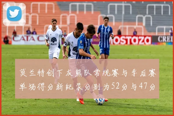 莫兰特创下灰熊队常规赛与季后赛单场得分新纪录分别为52分与47分