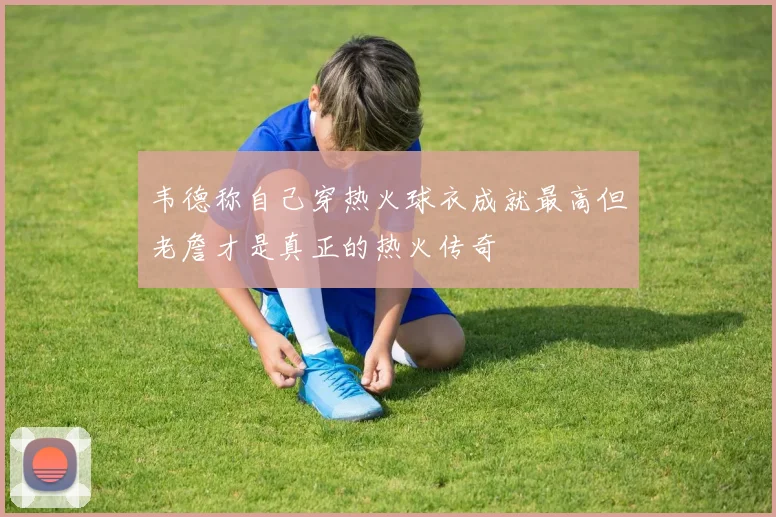 韦德称自己穿热火球衣成就最高但老詹才是真正的热火传奇