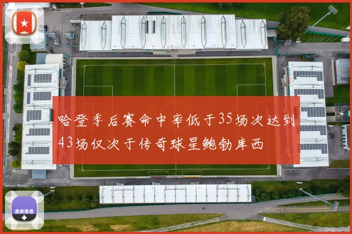 哈登季后赛命中率低于35场次达到43场仅次于传奇球星鲍勃库西